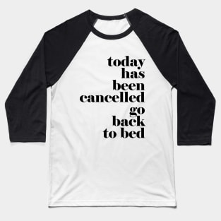 Today has been cancelled go back to bed Baseball T-Shirt